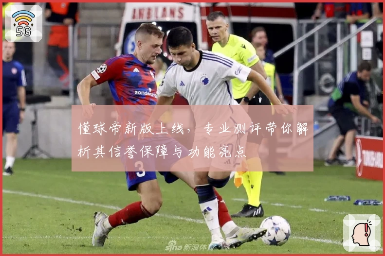 懂球帝新版上线，专业测评带你解析其信誉保障与功能亮点