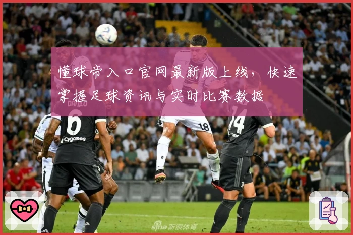 懂球帝入口官网最新版上线，快速掌握足球资讯与实时比赛数据