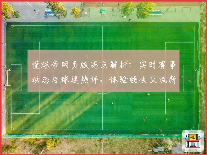 懂球帝网页版亮点解析：实时赛事动态与球迷热评，体验畅快交流新方式