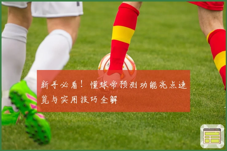 新手必看！懂球帝预测功能亮点速览与实用技巧全解